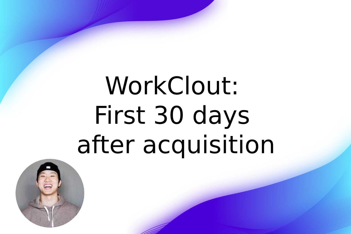 WorkClout: First 30 days after acquisition