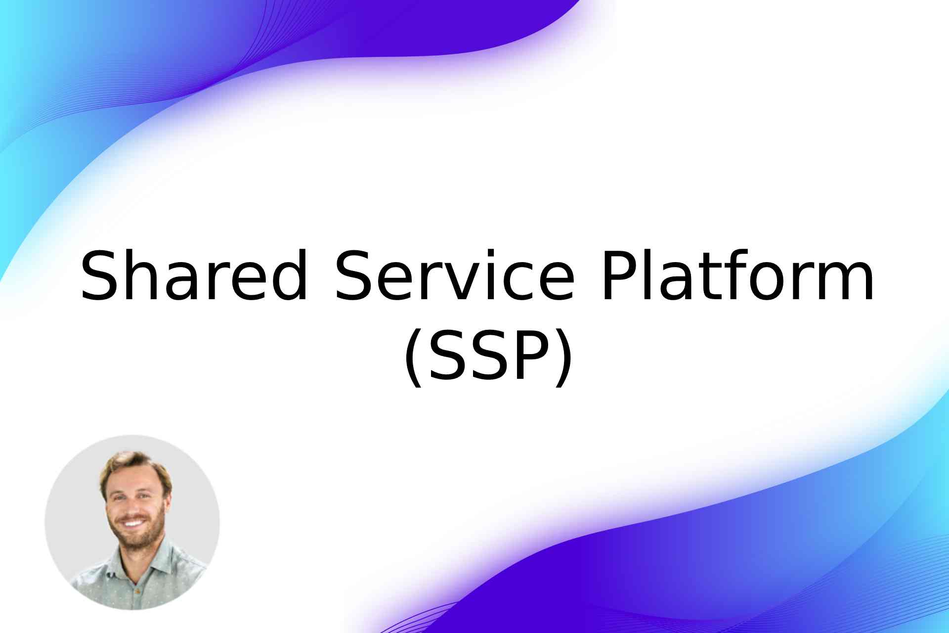 Shared Service Platform (SSP)