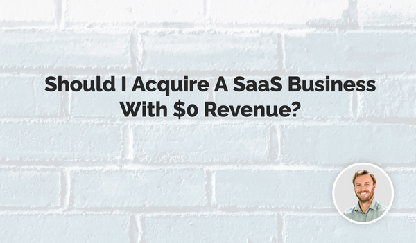 Should I Acquire A SaaS Business With $0 Revenue?