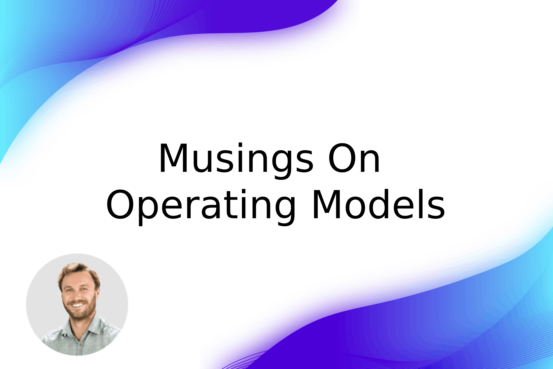 Musings On Operating Models