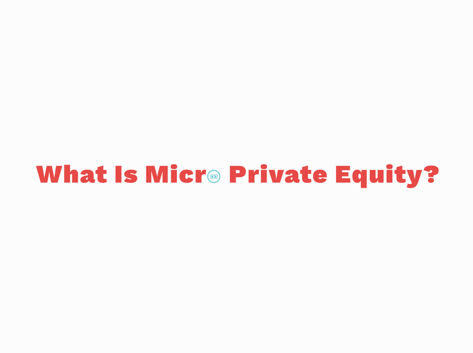 What is Micro Private Equity? What are Micro Acquisitions?