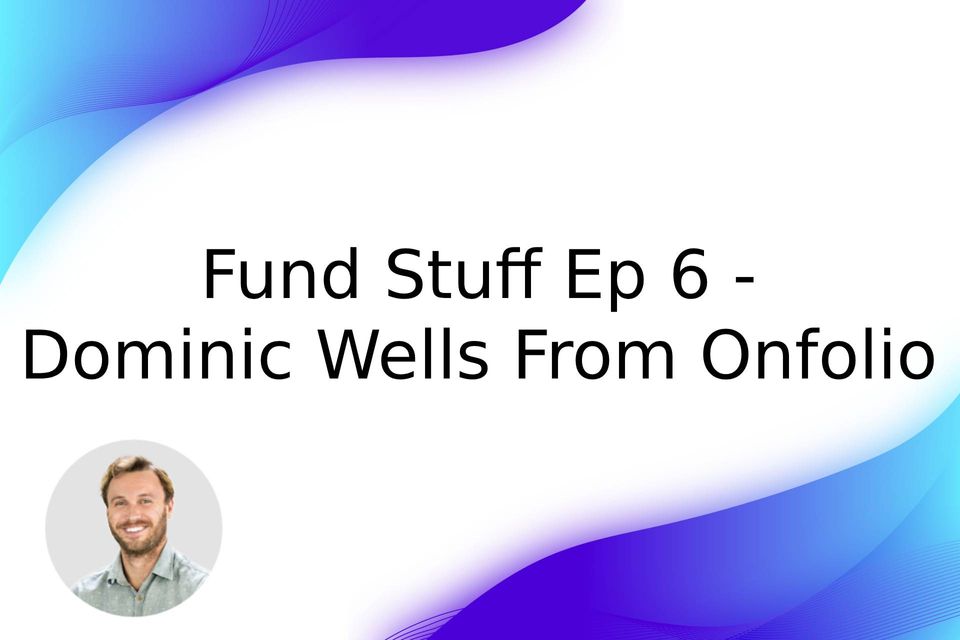 Fund Stuff Episode 6 - Dominic Wells From Onfolio