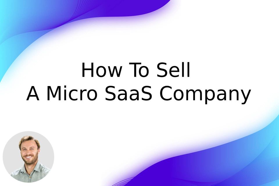 How To Sell A Micro SaaS Company